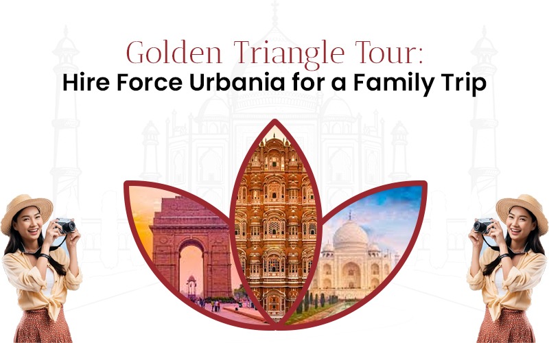 golden-triangle-tour-hire-force-urbania-for-a-family-trip